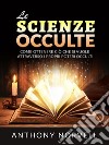 Le Scienze Occulte (Tradotto)Come ottenere ciò che si vuole attraverso i propri Poteri occulti. E-book. Formato EPUB ebook di Anthony Norvell