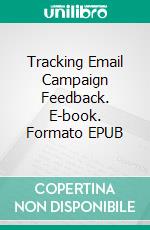 Tracking Email Campaign Feedback. E-book. Formato EPUB ebook di Scott Goodwin