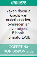 Zaken doenDe kracht van onderhandelen, overreden en overtuigen. E-book. Formato EPUB