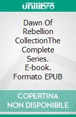 Dawn Of Rebellion CollectionThe Complete Series. E-book. Formato EPUB