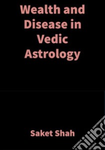 Wealth and Disease in Vedic AstrologyVedic Astrology. E-book. Formato EPUB ebook di Saket Shah