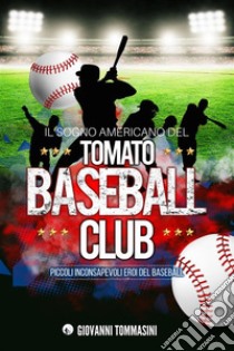 Il sogno americano del Tomato Baseball ClubPiccoli inconsapevoli eroi del baseball. E-book. Formato EPUB ebook di Giovanni Tommasini