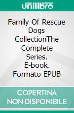 Family Of Rescue Dogs CollectionThe Complete Series. E-book. Formato EPUB ebook