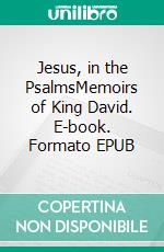 Jesus, in the PsalmsMemoirs of King David. E-book. Formato EPUB ebook