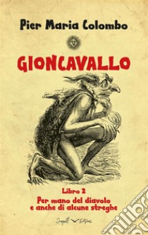 GIONCAVALLO Libro 2 - Per mano del diavolo e anche di alcune streghe. E-book. Formato EPUB ebook di Per Maria Colombo