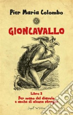 GIONCAVALLO Libro 2 - Per mano del diavolo e anche di alcune streghe. E-book. Formato EPUB ebook