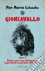 GIONCAVALLO Libro 3 - Alcune cose sono decisamente importanti se portano alla morte. E-book. Formato EPUB ebook