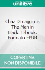 Chaz Dimaggio is The Man in Black. E-book. Formato EPUB ebook di Arley Dressler