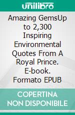 Amazing GemsUp to 2,300 Inspiring Environmental Quotes From A Royal Prince. E-book. Formato EPUB ebook