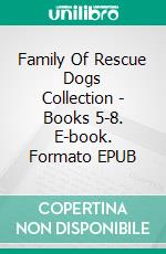 Family Of Rescue Dogs Collection - Books 5-8. E-book. Formato EPUB ebook