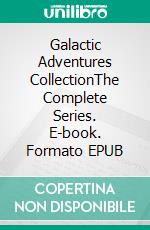 Galactic Adventures CollectionThe Complete Series. E-book. Formato EPUB ebook di Scott Michael Decker