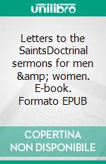 Letters to the SaintsDoctrinal sermons for men &amp; women. E-book. Formato EPUB ebook