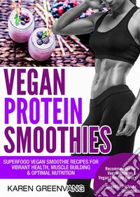 Vegan Protein SmoothiesSuperfood Vegan Smoothie Recipes for Vibrant Health, Muscle Building &amp; Optimal Nutrition. E-book. Formato EPUB ebook