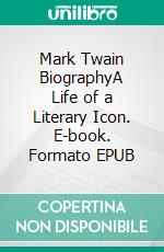 Mark Twain BiographyA Life of a Literary Icon. E-book. Formato EPUB ebook