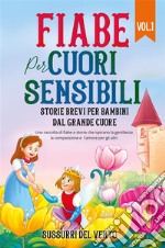 Fiabe per cuori sensibili: Storie brevi per bambini dal grande cuore (Vol.1)Una raccolta di fiabe e storie che ispirano la gentilezza, la compassione e l&apos;amore per gli altri. E-book. Formato EPUB