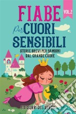 Fiabe per cuori sensibili: Storie brevi per bambini dal grande cuore (Vol.2)Una raccolta di fiabe e storie che ispirano la gentilezza, la compassione e l&apos;amore per gli altri. E-book. Formato EPUB