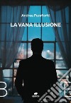 La vana illusione. E-book. Formato EPUB ebook di Andrea Parafioriti