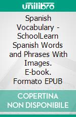 Spanish Vocabulary - SchoolLearn Spanish Words and Phrases With Images. E-book. Formato EPUB ebook di Mike Lang