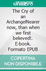 The Cry of an ArchangelNearer now, than when we first believed!. E-book. Formato EPUB ebook