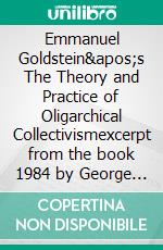 Emmanuel Goldstein&apos;s The Theory and Practice of Oligarchical Collectivismexcerpt from the book 1984 by George Orwell. E-book. Formato EPUB ebook