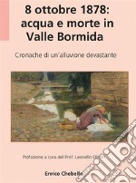 8 ottobre 1878: acqua e morte in Valle BormidaCronache di un&apos;alluvione devastante. E-book. Formato EPUB