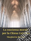 La coscienza morale per la Chiesa Cattolica. E-book. Formato EPUB ebook di Margherita Merone