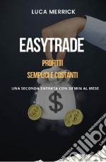 EasyTrade: Profitti Semplici e CostantiUna seconda entrata con 30 min al mese. E-book. Formato EPUB ebook