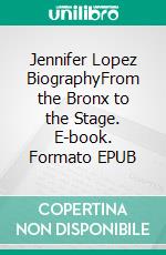 Jennifer Lopez BiographyFrom the Bronx to the Stage. E-book. Formato EPUB ebook di Tina Evans