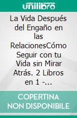 La Vida Después del Engaño en las RelacionesCómo Seguir con tu Vida sin Mirar Atrás. 2 Libros en 1 - ¿Porqué existe la infidelidad?, Sanando Corazones Rotos. E-book. Formato EPUB ebook di Jim Tyler