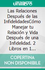 Las Relaciones Después de las InfidelidadesCómo Manejar tu Relación y Vida Después de una Infidelidad. 2 Libros en 1 - Cómo Terminar una Relación y Salir Ileso, ¿Porqué Existe la Infidelidad?. E-book. Formato EPUB ebook di Jeff Fuller