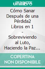 Cómo Sanar Después de una Pérdida2 Libros en 1 - Sobreviviendo al Luto, Haciendo la Paz con el Pasado. E-book. Formato EPUB ebook di Pier Tingey