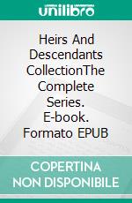 Heirs And Descendants CollectionThe Complete Series. E-book. Formato EPUB ebook