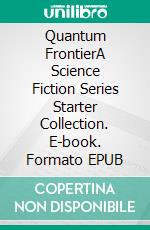 Quantum FrontierA Science Fiction Series Starter Collection. E-book. Formato EPUB ebook