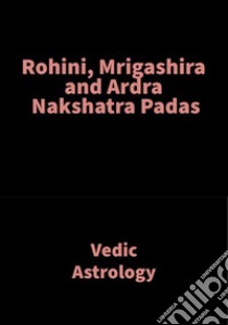 Rohini, Mrigashira and Ardra Nakshatra PadasVedic Astrology. E-book. Formato EPUB ebook di Saket Shah