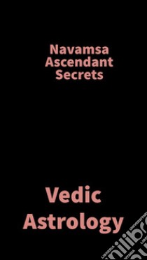 Navamsa Ascendant SecretsVedic Astrology. E-book. Formato EPUB ebook di Saket Shah