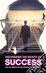 Discovering the Secrets of Success: The 20 Habits of Successful Individuals. E-book. Formato EPUB ebook