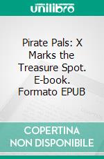 Pirate Pals: X Marks the Treasure Spot. E-book. Formato EPUB ebook