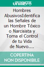 Hombres AbusivosIdentifica las Señales de un Hombre Tóxico o Narcisista y Toma el Control de tu Vida de Nuevo. E-book. Formato EPUB ebook di Atwater Fraley