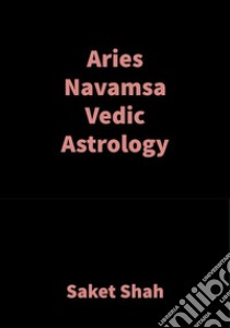 Aries NavamsaVedic Astrology. E-book. Formato EPUB ebook di Saket Shah