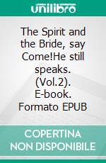 The Spirit and the Bride, say Come!He still speaks. (Vol.2). E-book. Formato EPUB ebook