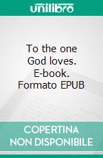 To the one God loves. E-book. Formato EPUB ebook