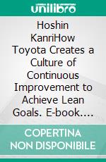 Hoshin KanriHow Toyota Creates a Culture of Continuous Improvement to Achieve Lean Goals. E-book. Formato EPUB ebook di Mohammed Hamed Ahmed Soliman