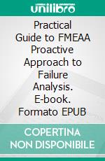 Practical Guide to FMEAA Proactive Approach to Failure Analysis. E-book. Formato EPUB ebook di Mohammed Hamed Ahmed Soliman