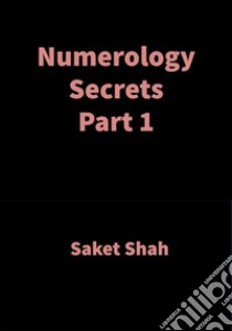 Numerology Secrets Part 1Numerology. E-book. Formato EPUB ebook di Saket Shah