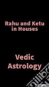 Rahu and Ketu in HousesVedic Astrology. E-book. Formato EPUB ebook