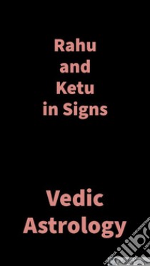 Rahu and Ketu in SignsVedic Astrology. E-book. Formato EPUB ebook di Saket Shah