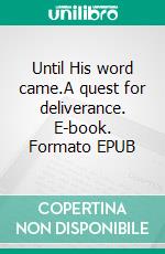 Until His word came.A quest for deliverance. E-book. Formato EPUB ebook