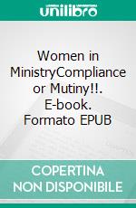 Women in MinistryCompliance or Mutiny!!. E-book. Formato EPUB ebook