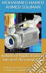 Industrial Applications of Infrared ThermographyHow Infrared Analysis Can be Used to Improve Equipment Inspection. E-book. Formato EPUB ebook