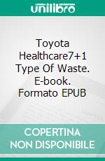 Toyota Healthcare7+1 Type Of Waste. E-book. Formato EPUB ebook di Mohammed Hamed Ahmed Soliman